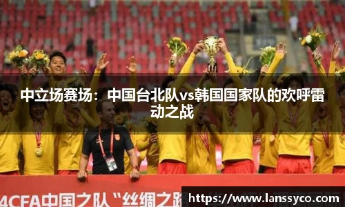 中立场赛场：中国台北队vs韩国国家队的欢呼雷动之战